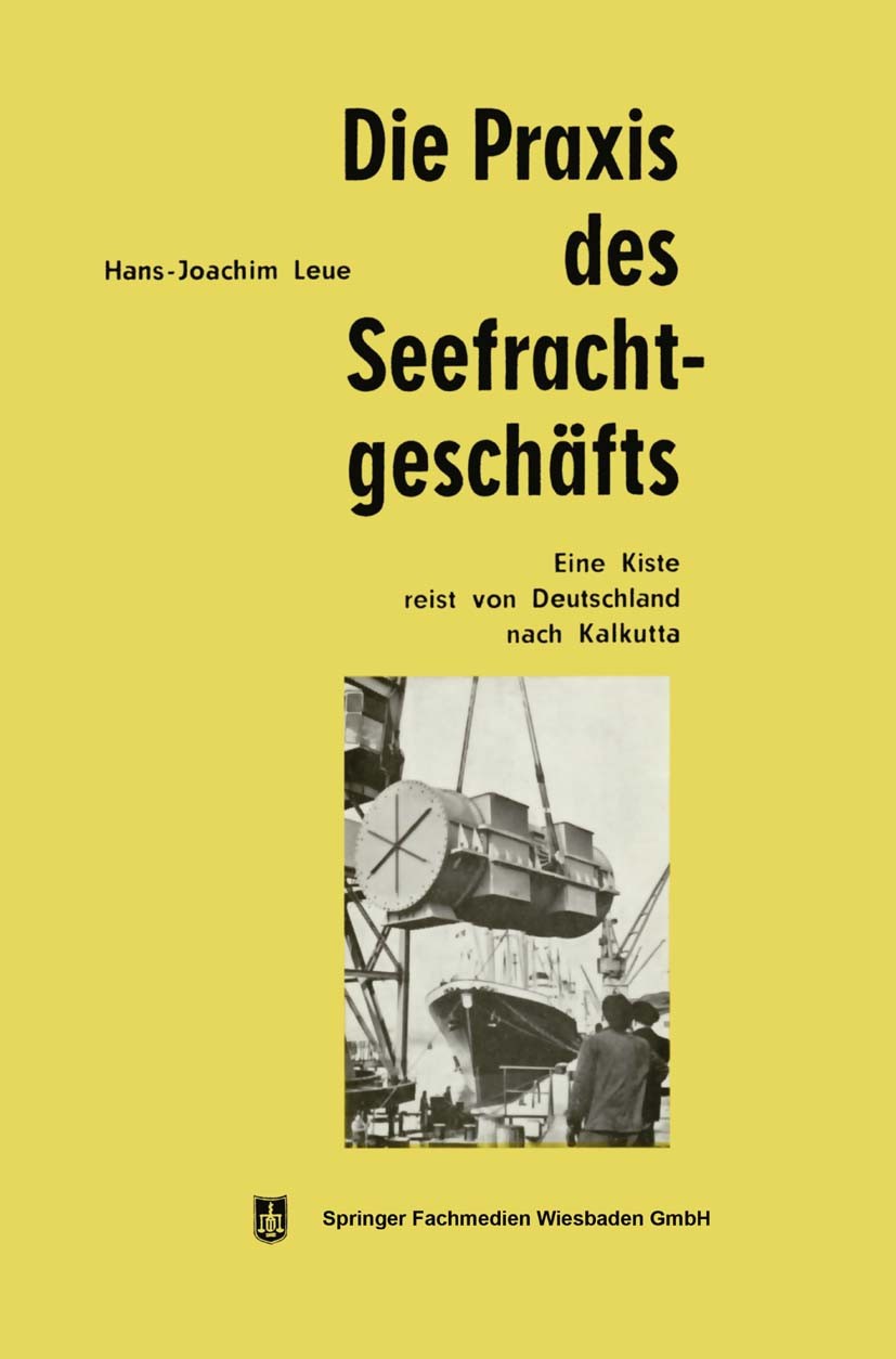 Titlebook: Die Praxis des Seefrachtgeschäfts; Eine Kiste reist von Hans-Joachim Leue Book 1964Latest edition Springer Fachmedien Wiesbaden 1964 Außenh Titlebook: Die Praxis des Seefrachtgeschäfts; Eine Kiste reist von Hans-Joachim Leue Book 1964Latest edition Springer Fachmedien Wiesbaden 1964 Außenh