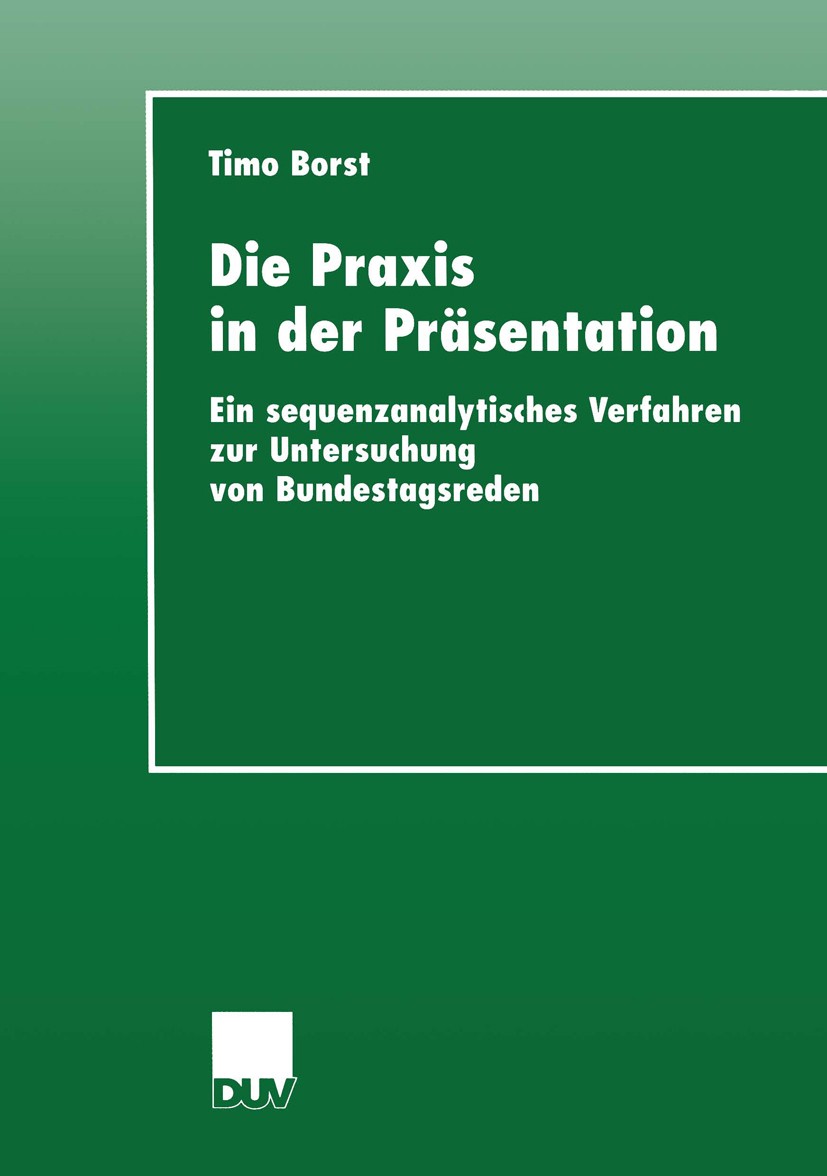 Titlebook: Die Praxis in der Präsentation; Ein sequenzanalytisc Timo Borst Book 1999 Springer Fachmedien Wiesbaden 1999 Bundestag.Debatte.Entscheidung Titlebook: Die Praxis in der Präsentation; Ein sequenzanalytisc Timo Borst Book 1999 Springer Fachmedien Wiesbaden 1999 Bundestag.Debatte.Entscheidung