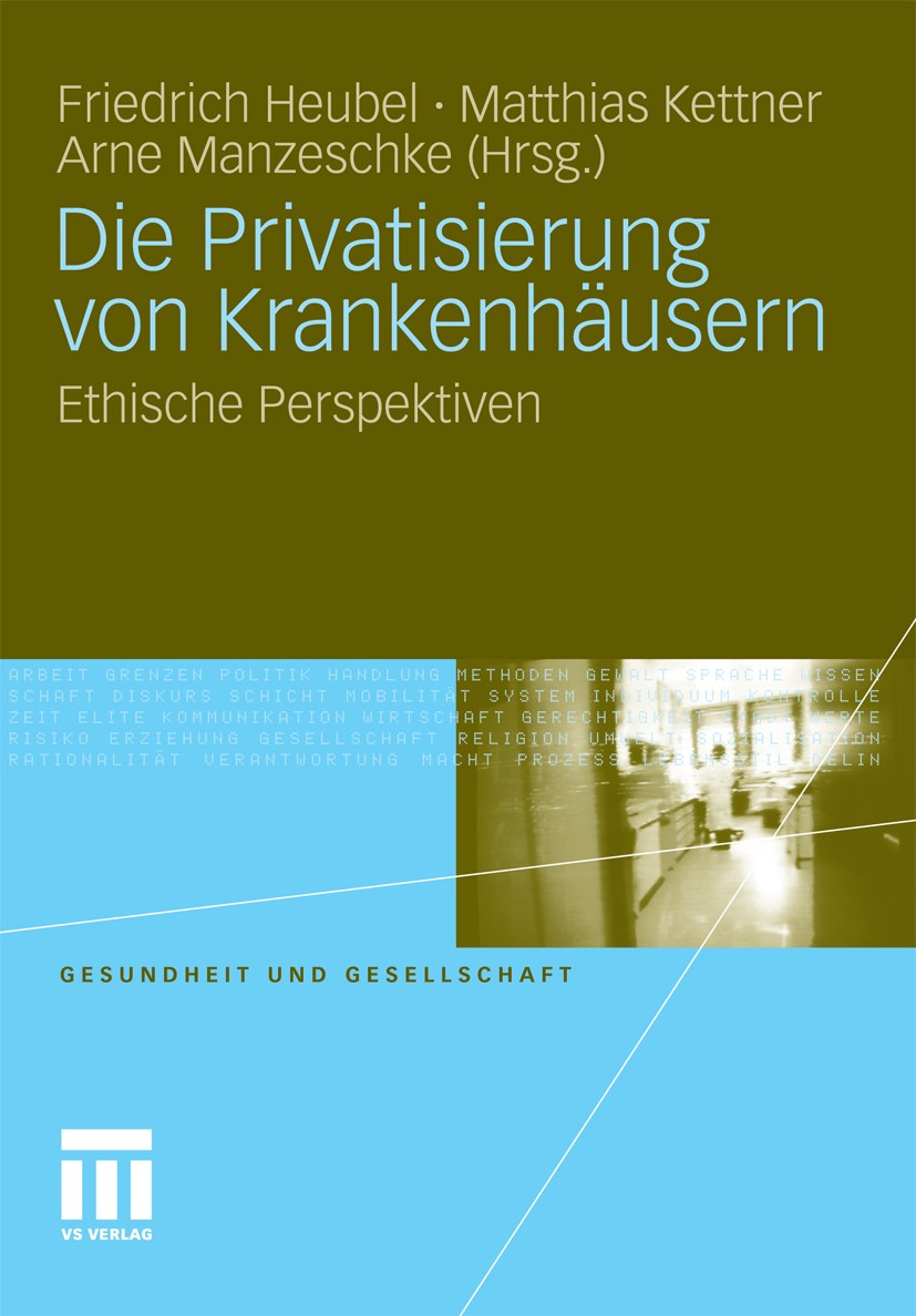 Titlebook: Die Privatisierung von Krankenhäusern; Ethische Perspektive Friedrich Heubel,Matthias Kettner,Arne Manzeschke Book 2010 VS Verlag für Sozia Titlebook: Die Privatisierung von Krankenhäusern; Ethische Perspektive Friedrich Heubel,Matthias Kettner,Arne Manzeschke Book 2010 VS Verlag für Sozia