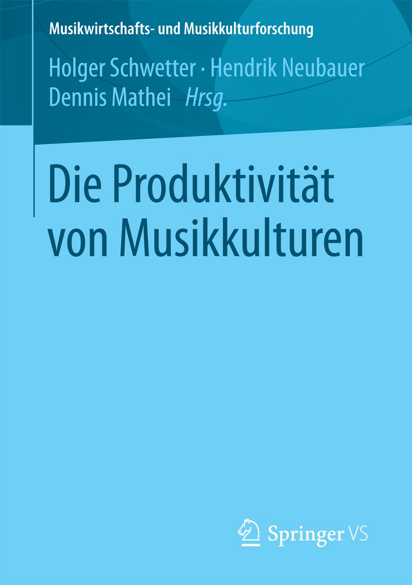 Titlebook: Die Produktivität von Musikkulturen; Holger Schwetter,Hendrik Neubauer,Dennis Mathei Book 2018 Springer Fachmedien Wiesbaden GmbH 2018 Mus Titlebook: Die Produktivität von Musikkulturen; Holger Schwetter,Hendrik Neubauer,Dennis Mathei Book 2018 Springer Fachmedien Wiesbaden GmbH 2018 Mus
