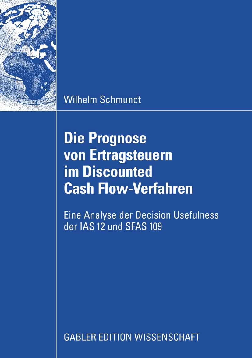 Titlebook: Die Prognose von Ertragsteuern im Discounted Cash Flow-Verfahren; Eine Analyse der Dec Wilhelm Schmundt Book 2008 Gabler Verlag | Springer Titlebook: Die Prognose von Ertragsteuern im Discounted Cash Flow-Verfahren; Eine Analyse der Dec Wilhelm Schmundt Book 2008 Gabler Verlag | Springer