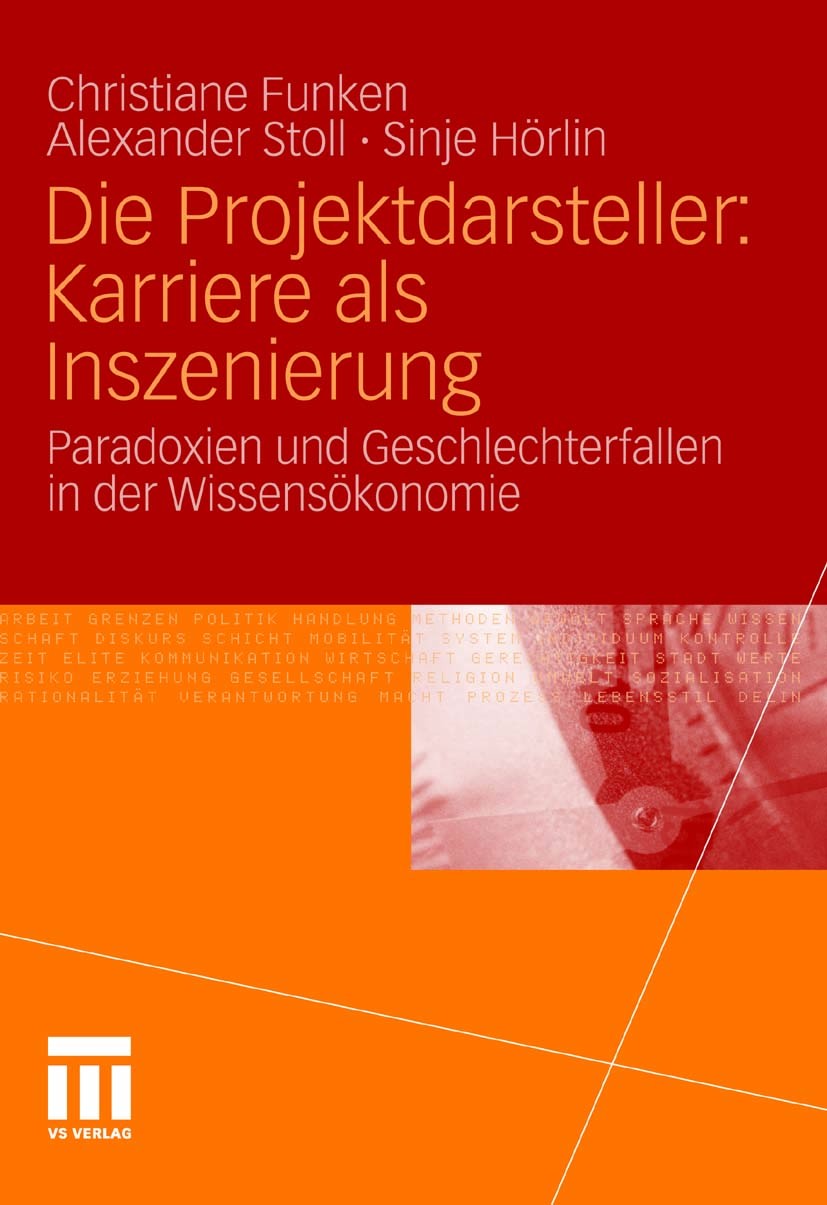 Titlebook: Die Projektdarsteller: Karriere als Inszenierung; Paradoxien und Gesch Christiane Funken,Alexander Stoll,Sinje Hörlin Book 2011 VS Verlag f Titlebook: Die Projektdarsteller: Karriere als Inszenierung; Paradoxien und Gesch Christiane Funken,Alexander Stoll,Sinje Hörlin Book 2011 VS Verlag f