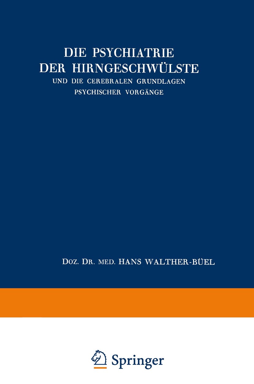 Titlebook: Die Psychiatrie der Hirngeschwülste und die Cerebralen Grundlagen Psychischer Vorgänge; Hans Walther-Büel Book 1951 Springer-Verlag Wien 1 Titlebook: Die Psychiatrie der Hirngeschwülste und die Cerebralen Grundlagen Psychischer Vorgänge; Hans Walther-Büel Book 1951 Springer-Verlag Wien 1