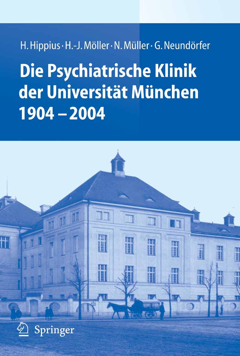 Titlebook: Die Psychiatrische Klinik der Universität München 1904 - 2004; Hanns Hippius,Hans-Jürgen Möller,Gabriele Neundörf Book 2005 Springer-Verla Titlebook: Die Psychiatrische Klinik der Universität München 1904 - 2004; Hanns Hippius,Hans-Jürgen Möller,Gabriele Neundörf Book 2005 Springer-Verla