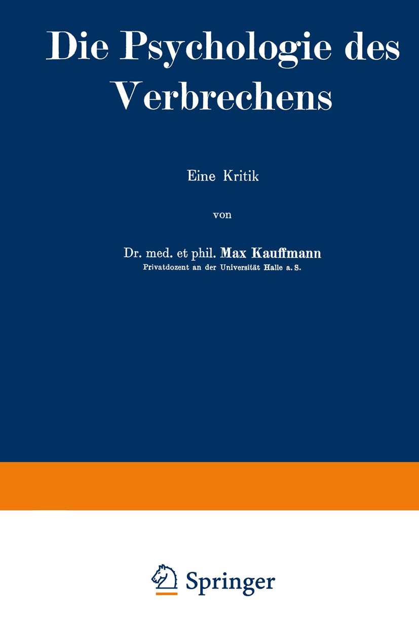 Titlebook: Die Psychologie des Verbrechens; Max Kauffmann Book 1912 Julius Springer in Berlin 1912 Gefühl.Gehirn.Intelligenz.Psychologie.Statistik.Wi Titlebook: Die Psychologie des Verbrechens; Max Kauffmann Book 1912 Julius Springer in Berlin 1912 Gefühl.Gehirn.Intelligenz.Psychologie.Statistik.Wi