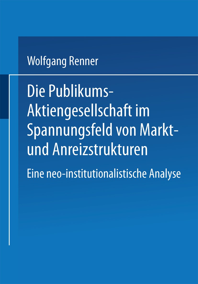 Titlebook: Die Publikums-Aktiengesellschaft im Spannungsfeld von Markt- und Anreizstrukturen; Eine neo-institution Wolfgang Renner Textbook 1999 Sprin Titlebook: Die Publikums-Aktiengesellschaft im Spannungsfeld von Markt- und Anreizstrukturen; Eine neo-institution Wolfgang Renner Textbook 1999 Sprin