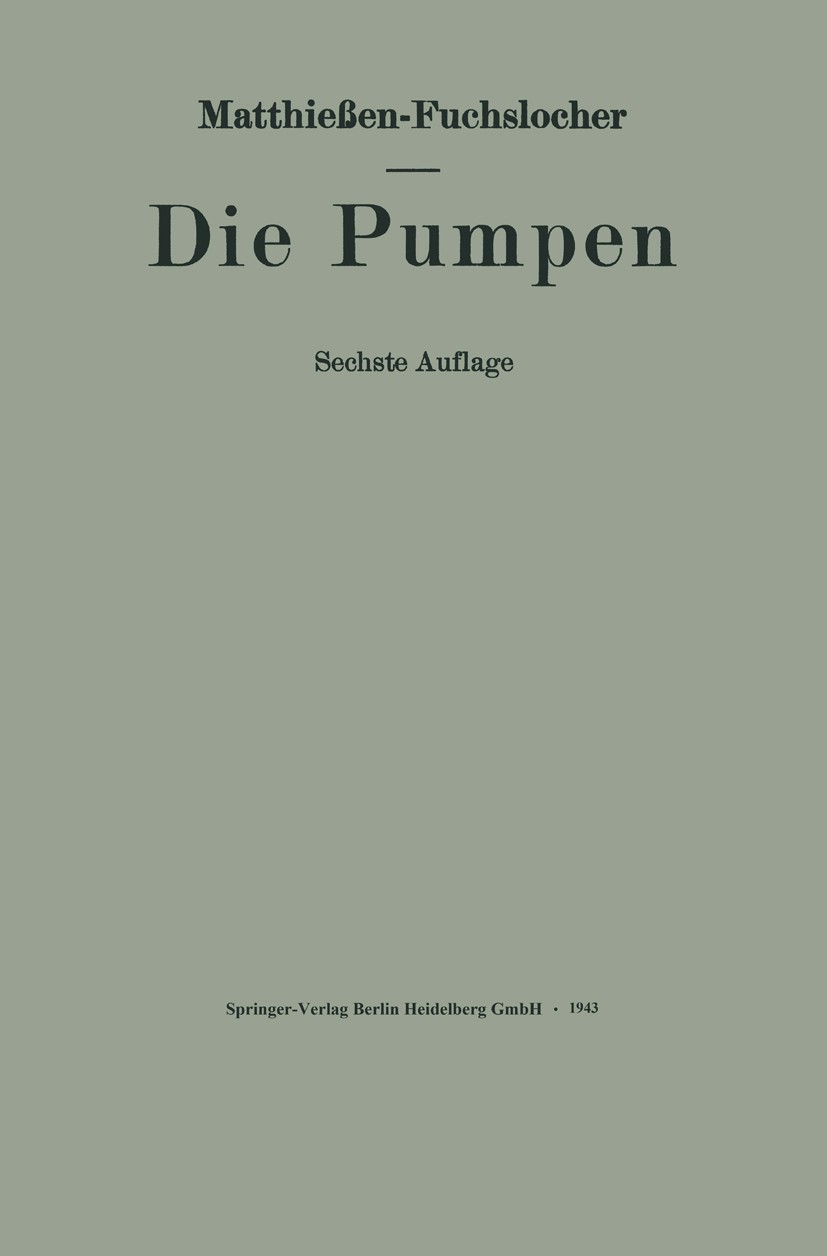 Titlebook: Die Pumpen; Ein Leitfaden für In Eugen Fuchslocher Book 1943Latest edition Springer-Verlag Berlin Heidelberg 1943 Leitfaden.Pumpen.Schule.S Titlebook: Die Pumpen; Ein Leitfaden für In Eugen Fuchslocher Book 1943Latest edition Springer-Verlag Berlin Heidelberg 1943 Leitfaden.Pumpen.Schule.S