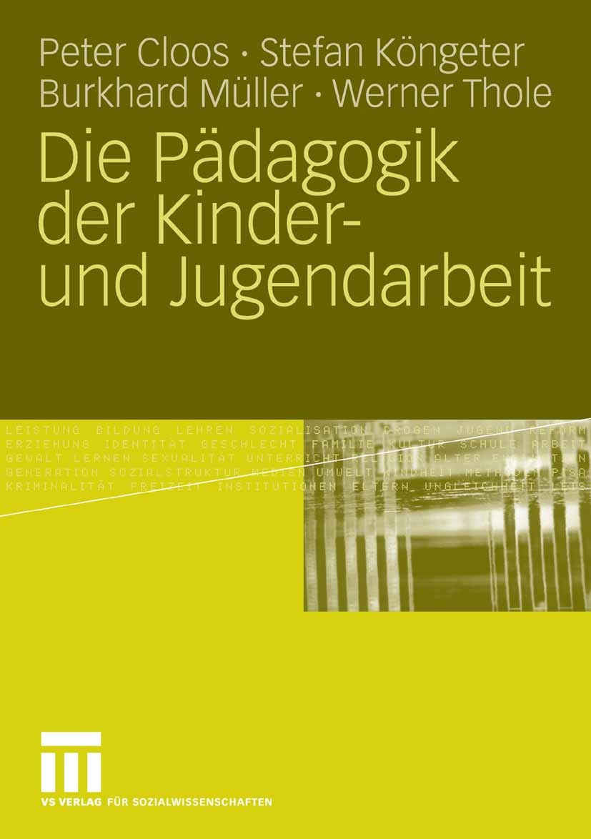 Titlebook: Die Pädagogik der Kinder- und Jugendarbeit; Peter Cloos,Stefan Köngeter,Werner Thole Book 20071st edition VS Verlag für Sozialwissenschaft Titlebook: Die Pädagogik der Kinder- und Jugendarbeit; Peter Cloos,Stefan Köngeter,Werner Thole Book 20071st edition VS Verlag für Sozialwissenschaft