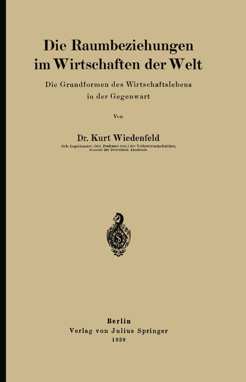Titlebook: Die Raumbeziehungen im Wirtschaften der Welt; Die Grundformen des Kurt Wiedenfeld Book 1939 Julius Springer in Berlin 1939 Beschaffung.Bör Titlebook: Die Raumbeziehungen im Wirtschaften der Welt; Die Grundformen des Kurt Wiedenfeld Book 1939 Julius Springer in Berlin 1939 Beschaffung.Bör