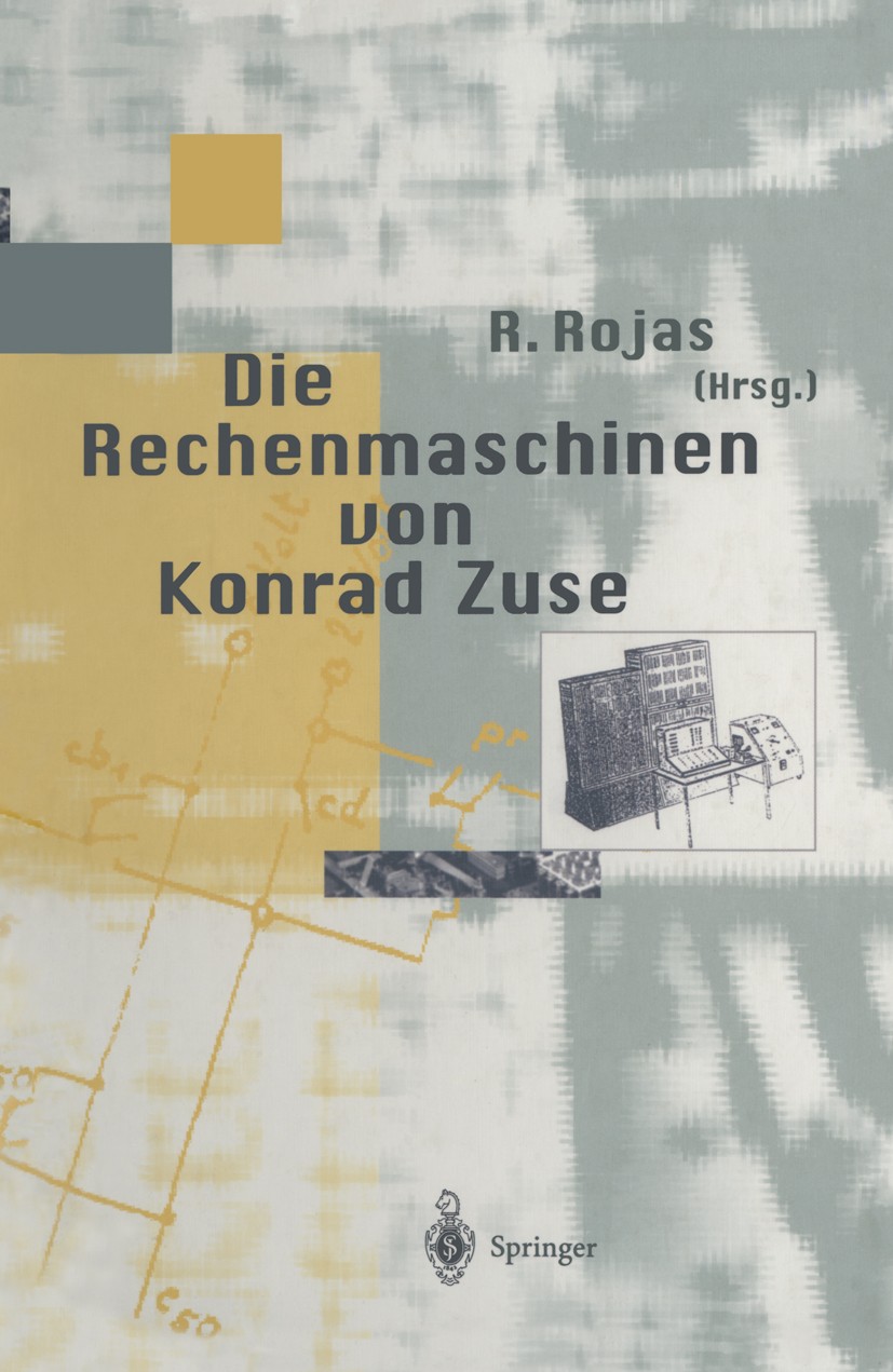 Titlebook: Die Rechenmaschinen von Konrad Zuse; Raúl Rojas Book 1998 Springer-Verlag Berlin Heidelberg 1998 Computer.Geschichte des Computers.Interne Titlebook: Die Rechenmaschinen von Konrad Zuse; Raúl Rojas Book 1998 Springer-Verlag Berlin Heidelberg 1998 Computer.Geschichte des Computers.Interne
