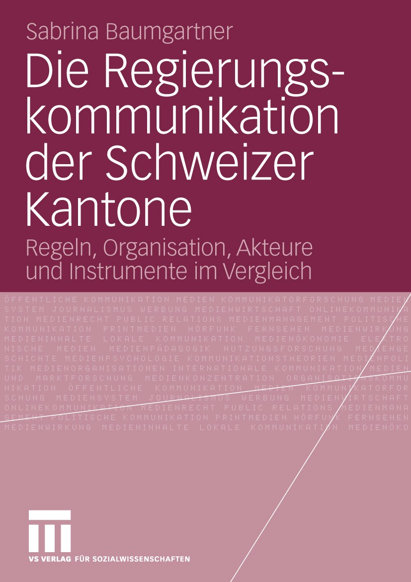 Titlebook: Die Regierungskommunikation der Schweizer Kantone; Regeln, Organisation Sabrina Baumgartner Book 2010 VS Verlag für Sozialwissenschaften | Titlebook: Die Regierungskommunikation der Schweizer Kantone; Regeln, Organisation Sabrina Baumgartner Book 2010 VS Verlag für Sozialwissenschaften |