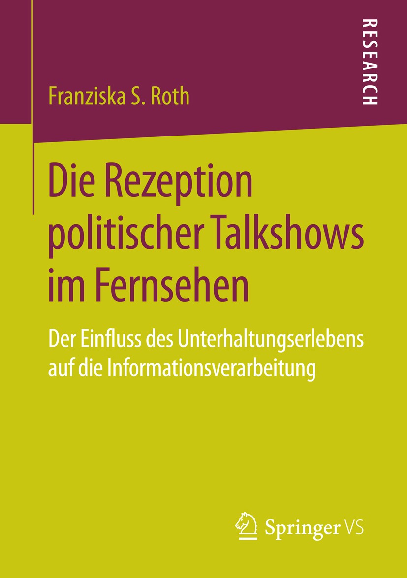 Titlebook: Die Rezeption politischer Talkshows im Fernsehen; Der Einfluss des Unt Franziska S. Roth Book 2016 Springer Fachmedien Wiesbaden 2016 Unter Titlebook: Die Rezeption politischer Talkshows im Fernsehen; Der Einfluss des Unt Franziska S. Roth Book 2016 Springer Fachmedien Wiesbaden 2016 Unter