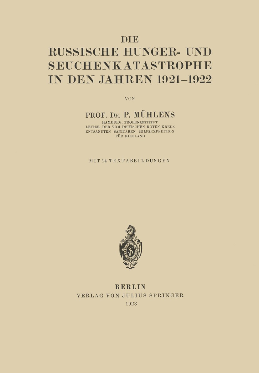 Titlebook: Die Russische Hunger- und Seuchenkatastrophe In Den Jahren 1921–1922; P. Mühlens Book 1923 Verlag von Julius Springer 1923 1921–1922.Epide Titlebook: Die Russische Hunger- und Seuchenkatastrophe In Den Jahren 1921–1922; P. Mühlens Book 1923 Verlag von Julius Springer 1923 1921–1922.Epide
