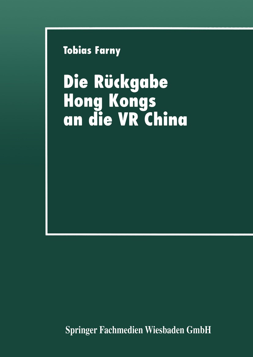 Titlebook: Die Rückgabe Hong Kongs an die VR China; Wirtschaftspolitisch Tobias Farny Textbook 1997 Springer Fachmedien Wiesbaden 1997 China.China/All Titlebook: Die Rückgabe Hong Kongs an die VR China; Wirtschaftspolitisch Tobias Farny Textbook 1997 Springer Fachmedien Wiesbaden 1997 China.China/All
