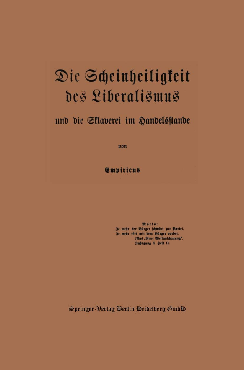 Titlebook: Die Scheinheiligkeit des Liberalismus und die Sklaverei im Handelsstande; Empiricus Book 1913 Springer-Verlag Berlin Heidelberg 1913 Hande Titlebook: Die Scheinheiligkeit des Liberalismus und die Sklaverei im Handelsstande; Empiricus Book 1913 Springer-Verlag Berlin Heidelberg 1913 Hande