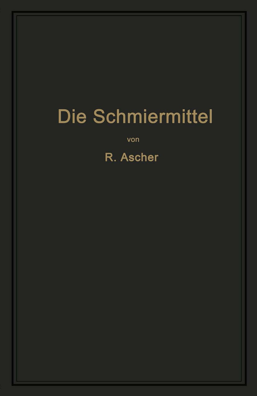 Titlebook: Die Schmiermittel, ihre Art, Prüfung und Verwendung; ein Leitfaden für de Richard Ascher Book 1922 Springer-Verlag Berlin Heidelberg 1922 L Titlebook: Die Schmiermittel, ihre Art, Prüfung und Verwendung; ein Leitfaden für de Richard Ascher Book 1922 Springer-Verlag Berlin Heidelberg 1922 L