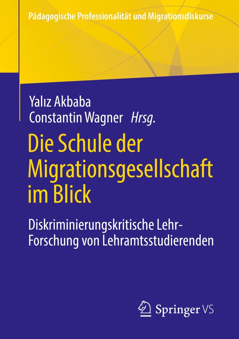 Titlebook: Die Schule der Migrationsgesellschaft im Blick; Diskriminierungskrit Yalız Akbaba,Constantin Wagner Book 2022 Der/die Herausgeber bzw. der/ Titlebook: Die Schule der Migrationsgesellschaft im Blick; Diskriminierungskrit Yalız Akbaba,Constantin Wagner Book 2022 Der/die Herausgeber bzw. der/