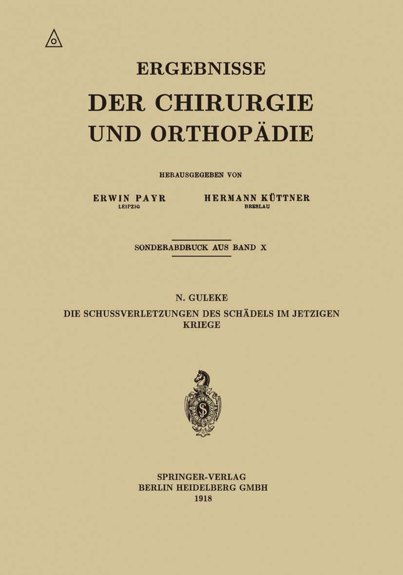 Titlebook: Die Schussverletzungen des Schädels im Jetzigen Kriege; N. Guleke Book 1918 Springer-Verlag Berlin Heidelberg 1918 Jet.Krieg.Kriege.Schäde Titlebook: Die Schussverletzungen des Schädels im Jetzigen Kriege; N. Guleke Book 1918 Springer-Verlag Berlin Heidelberg 1918 Jet.Krieg.Kriege.Schäde