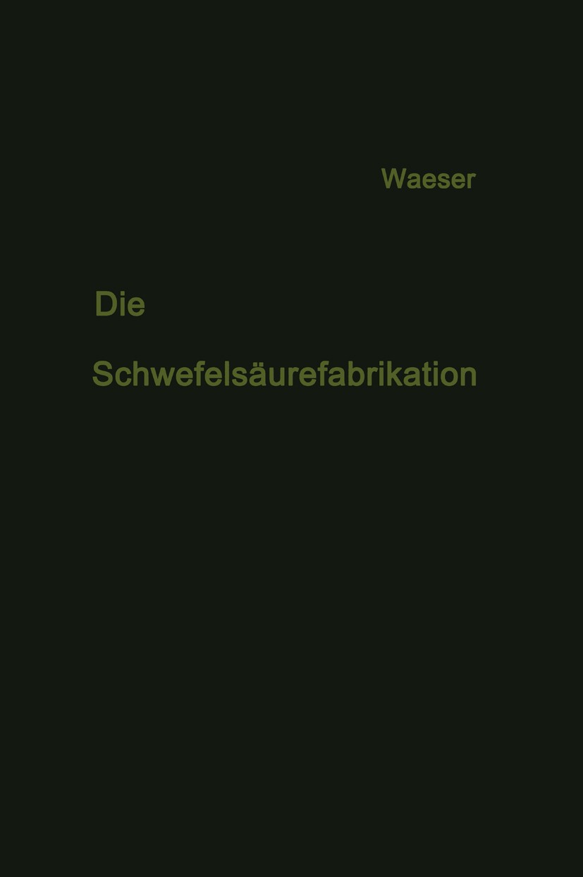 Titlebook: Die Schwefelsäurefabrikation; The Manufacture of S Bruno Waeser Book 1961 Springer Fachmedien Wiesbaden 1961 Glück.Literatur.Praxis.Schwefe Titlebook: Die Schwefelsäurefabrikation; The Manufacture of S Bruno Waeser Book 1961 Springer Fachmedien Wiesbaden 1961 Glück.Literatur.Praxis.Schwefe