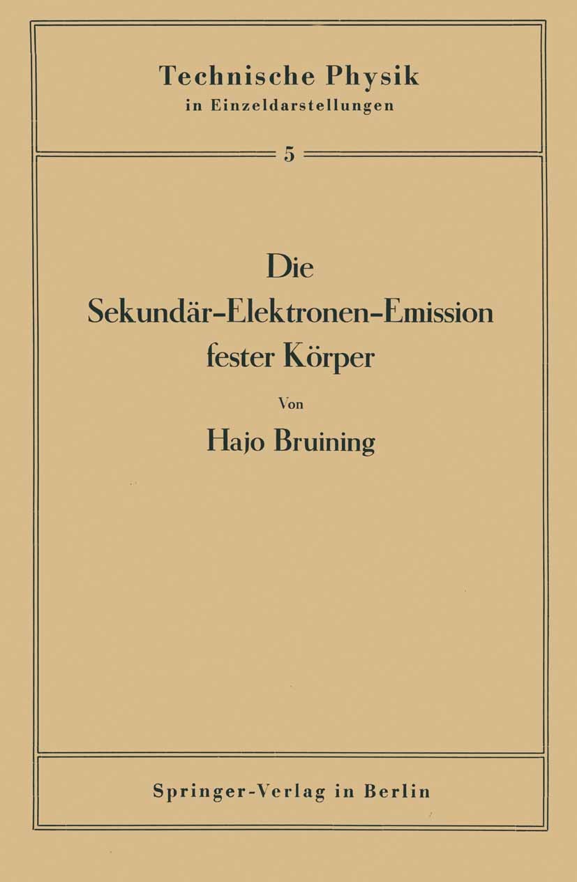 Titlebook: Die Sekundär-Elektronen-Emission fester Körper; Hajo Bruining Book 1942 Springer-Verlag Berlin Heidelberg 1942 Elektron.Elektronen.Metall Titlebook: Die Sekundär-Elektronen-Emission fester Körper; Hajo Bruining Book 1942 Springer-Verlag Berlin Heidelberg 1942 Elektron.Elektronen.Metall
