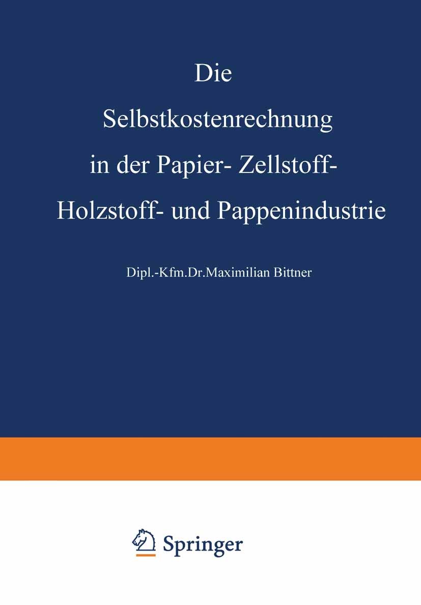 Titlebook: Die Selbstkostenrechnung in der Papier-, Zellstoff-, Holzstoff- und Pappenindustrie; Maximilian Bittner,Kurt Köhler,Michael Wollner Book 1 Titlebook: Die Selbstkostenrechnung in der Papier-, Zellstoff-, Holzstoff- und Pappenindustrie; Maximilian Bittner,Kurt Köhler,Michael Wollner Book 1