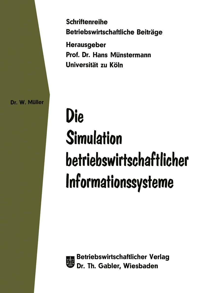 Titlebook: Die Simulation betriebswirtschaftlicher Informationssysteme; Wolfgang Müller Book 1969 Springer Fachmedien Wiesbaden 1969 Betriebswirtscha Titlebook: Die Simulation betriebswirtschaftlicher Informationssysteme; Wolfgang Müller Book 1969 Springer Fachmedien Wiesbaden 1969 Betriebswirtscha