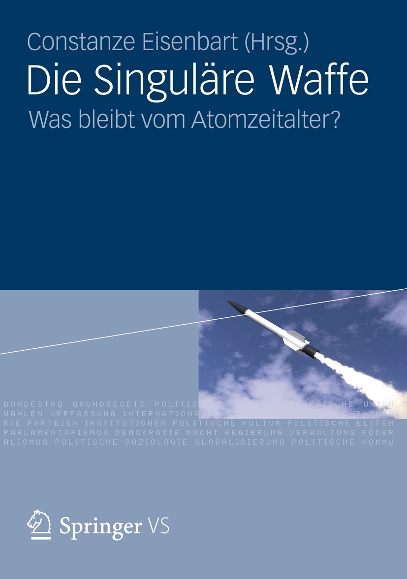Titlebook: Die Singuläre Waffe; Was bleibt vom Atomz Constanze Eisenbart Book 2012 VS Verlag f�r Sozialwissenschaften | Springer Fachmedien Wiesbaden Titlebook: Die Singuläre Waffe; Was bleibt vom Atomz Constanze Eisenbart Book 2012 VS Verlag f�r Sozialwissenschaften | Springer Fachmedien Wiesbaden