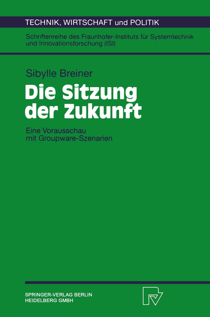 Titlebook: Die Sitzung der Zukunft; Eine Vorausschau mit Sibylle Breiner Book 1997 Springer-Verlag Berlin Heidelberg 1997 Groupware.Sitzung.Szenarien. Titlebook: Die Sitzung der Zukunft; Eine Vorausschau mit Sibylle Breiner Book 1997 Springer-Verlag Berlin Heidelberg 1997 Groupware.Sitzung.Szenarien.