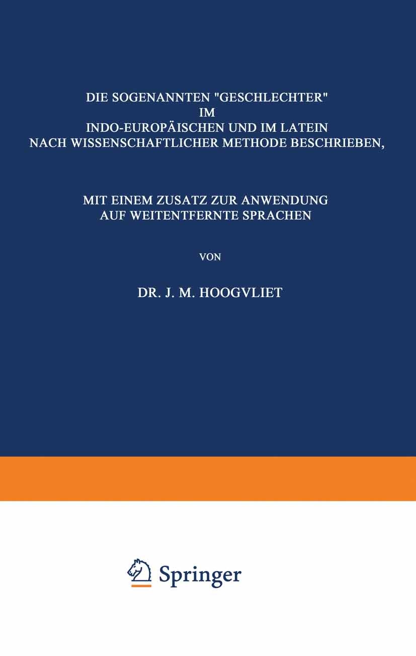 Titlebook: Die Sogenannten „Geschlechter“ im Indo-Europäischen und im Latein; Nach Wissenschaftlic J. M. Hoogvliet Book 1913 Springer Science+Business Titlebook: Die Sogenannten „Geschlechter“ im Indo-Europäischen und im Latein; Nach Wissenschaftlic J. M. Hoogvliet Book 1913 Springer Science+Business