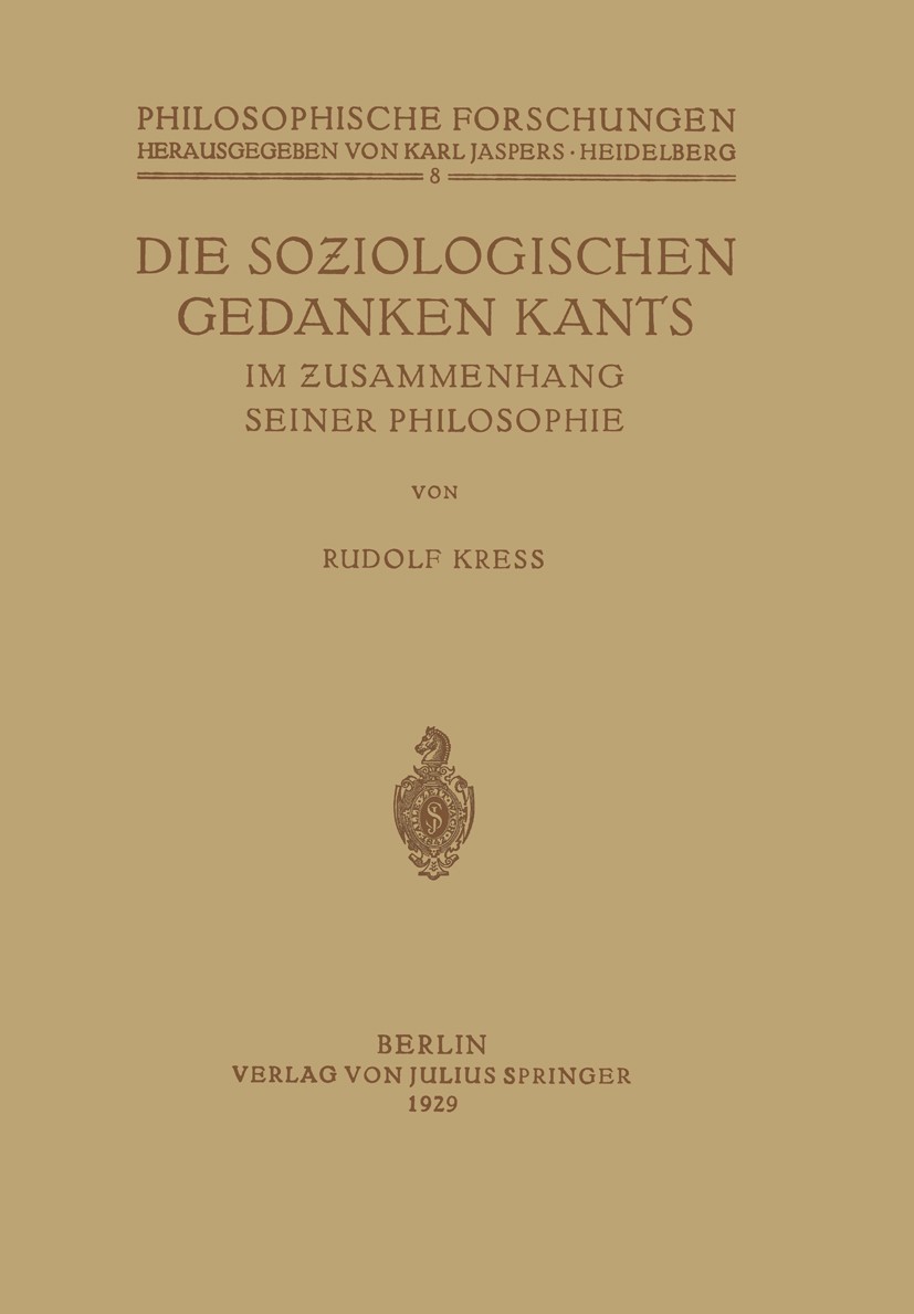 Titlebook: Die Soziologischen Gedanken Kants im Zusammenhang seiner Philosophie; Rudolf Kress Book 1929 Springer-Verlag Berlin Heidelberg 1929 Bewuss Titlebook: Die Soziologischen Gedanken Kants im Zusammenhang seiner Philosophie; Rudolf Kress Book 1929 Springer-Verlag Berlin Heidelberg 1929 Bewuss
