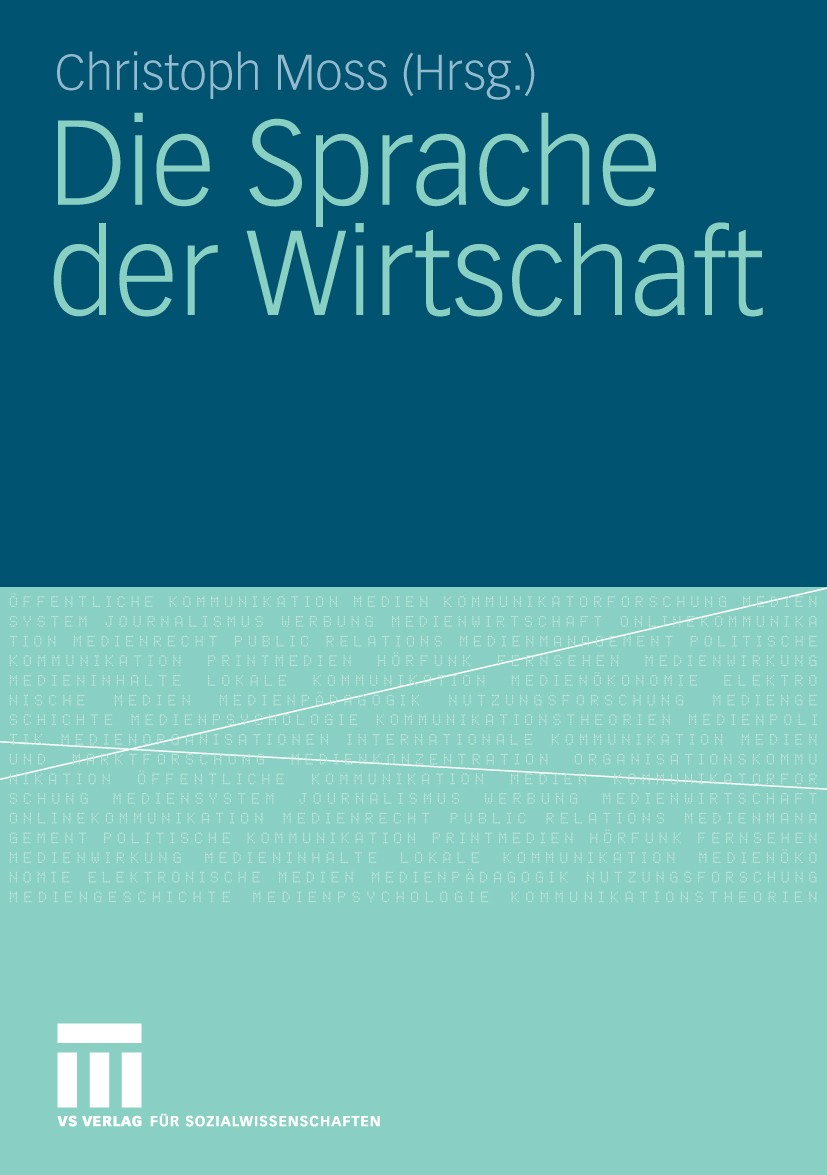 Titlebook: Die Sprache der Wirtschaft; Christoph Moss Book 2009 VS Verlag für Sozialwissenschaften | Springer Fachmedien Wiesbaden GmbH, Wiesbaden 20 Titlebook: Die Sprache der Wirtschaft; Christoph Moss Book 2009 VS Verlag für Sozialwissenschaften | Springer Fachmedien Wiesbaden GmbH, Wiesbaden 20
