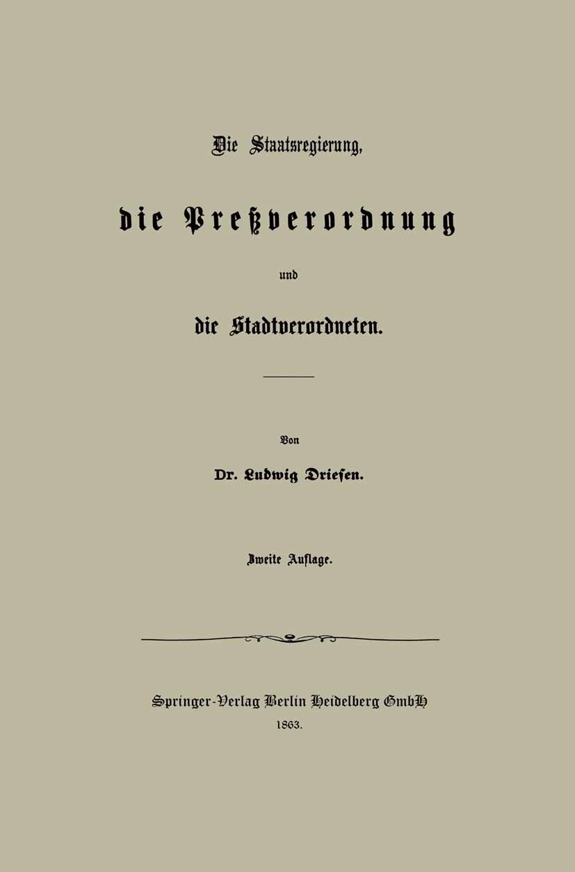 Titlebook: Die Staatsregierung, die Preßverordnung und die Stadtverordneten; Ludwig Driesen Book 1863Latest edition Springer-Verlag Berlin Heidelberg Titlebook: Die Staatsregierung, die Preßverordnung und die Stadtverordneten; Ludwig Driesen Book 1863Latest edition Springer-Verlag Berlin Heidelberg