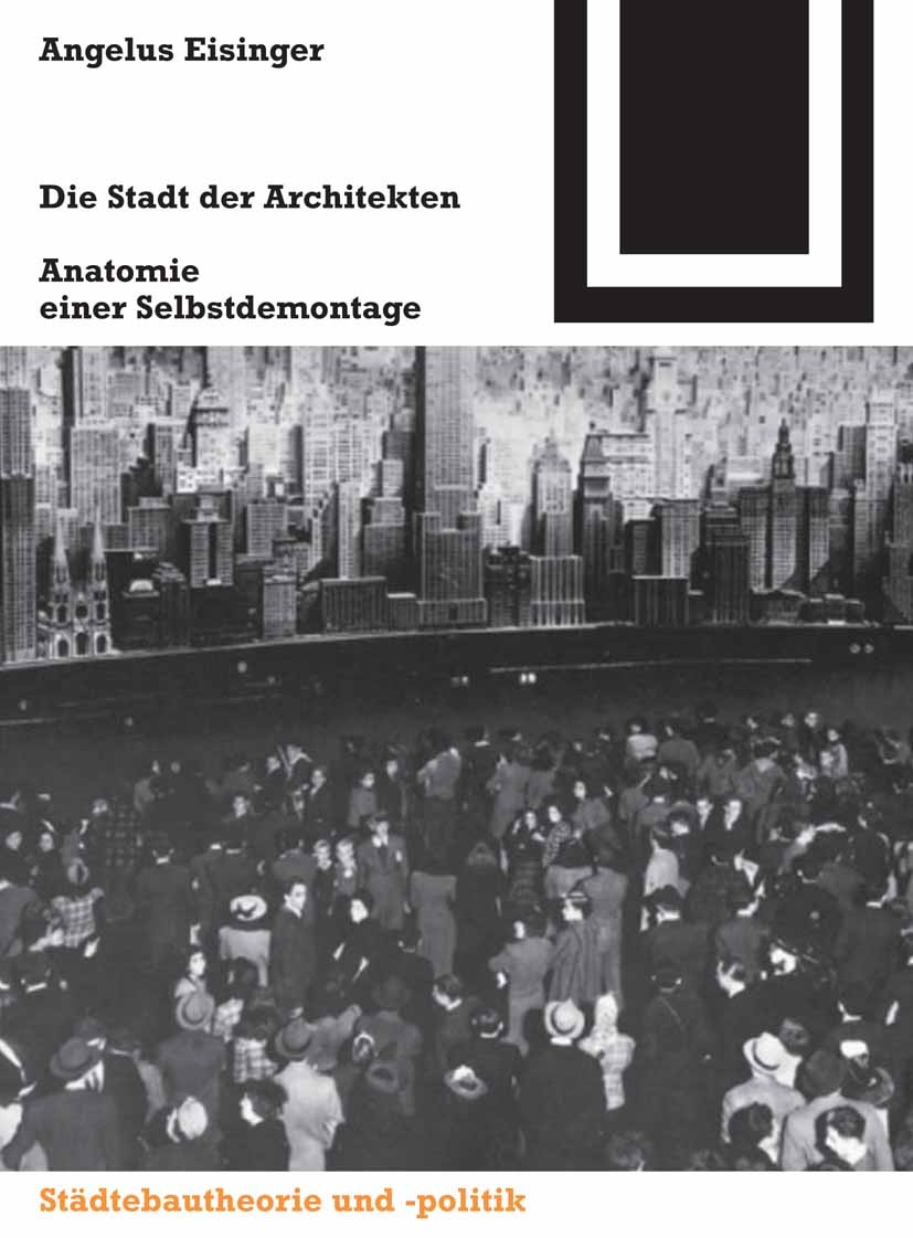 Titlebook: Die Stadt der Architekten; Anatomie einer Selbs Angelus Eisinger Book 2005Latest edition Birkhäuser Basel 2005 Architekten.Architektur.Arch Titlebook: Die Stadt der Architekten; Anatomie einer Selbs Angelus Eisinger Book 2005Latest edition Birkhäuser Basel 2005 Architekten.Architektur.Arch