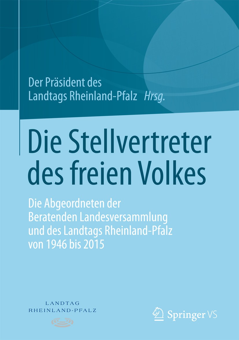 Titlebook: Die Stellvertreter des freien Volkes; Die Abgeordneten der Der Präsident des Landtags Rheinland-Pfalz Book 2016 Springer Fachmedien Wiesbad Titlebook: Die Stellvertreter des freien Volkes; Die Abgeordneten der Der Präsident des Landtags Rheinland-Pfalz Book 2016 Springer Fachmedien Wiesbad