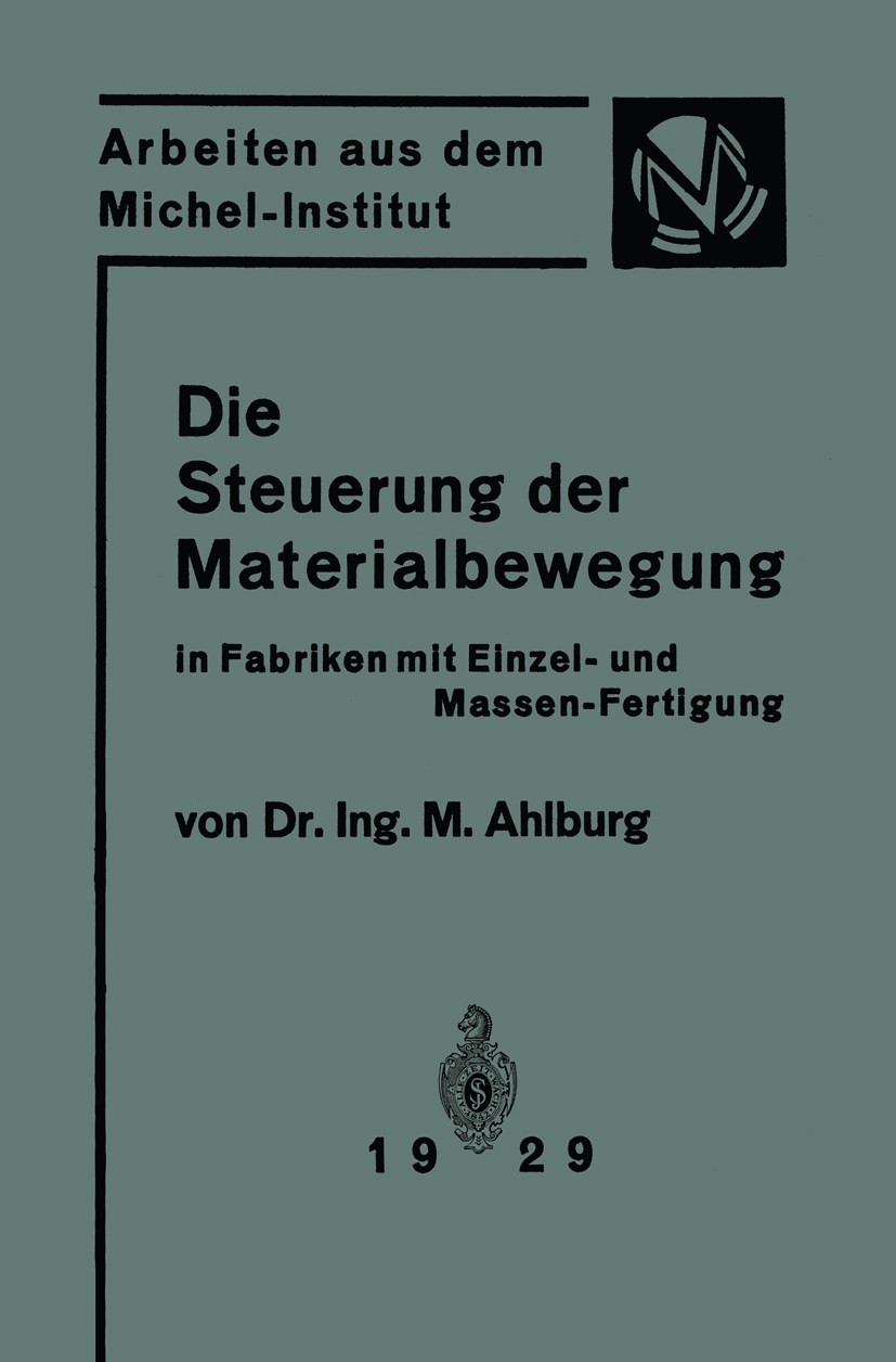 Titlebook: Die Steuerung der Materialbewegung in Fabriken mit Einzel- und Massen-Fertigung; Praktische Anwendung M. Ahlburg Book 1929 Springer-Verlag Titlebook: Die Steuerung der Materialbewegung in Fabriken mit Einzel- und Massen-Fertigung; Praktische Anwendung M. Ahlburg Book 1929 Springer-Verlag