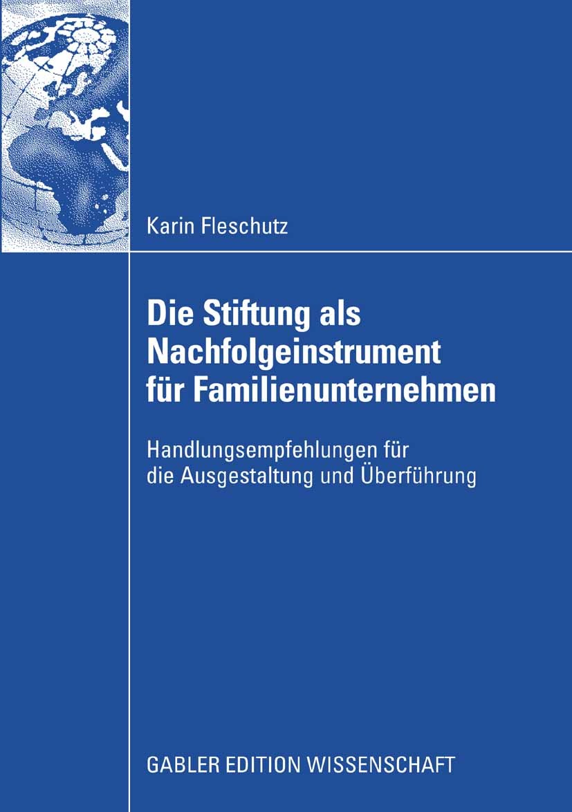 Titlebook: Die Stiftung als Nachfolgeinstrument für Familienunternehmen; Handlungsempfehlunge Karin Fleschutz Book 2009 Gabler Verlag | Springer Fachm Titlebook: Die Stiftung als Nachfolgeinstrument für Familienunternehmen; Handlungsempfehlunge Karin Fleschutz Book 2009 Gabler Verlag | Springer Fachm