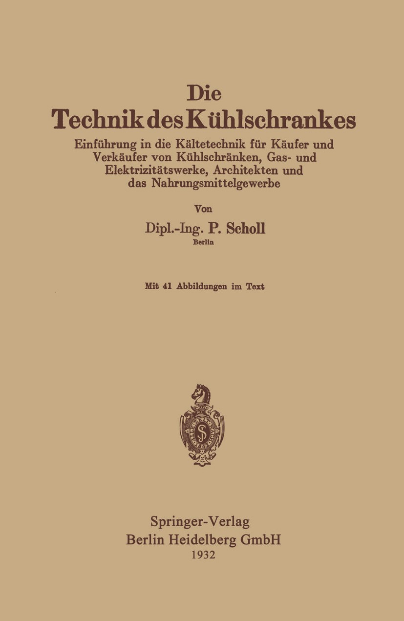 Titlebook: Die Technik des Kühlschrankes; Einführung in die Kä P. Scholl Book 1932 Springer-Verlag Berlin Heidelberg 1932 Elektrizität.Elektrizitätswe Titlebook: Die Technik des Kühlschrankes; Einführung in die Kä P. Scholl Book 1932 Springer-Verlag Berlin Heidelberg 1932 Elektrizität.Elektrizitätswe