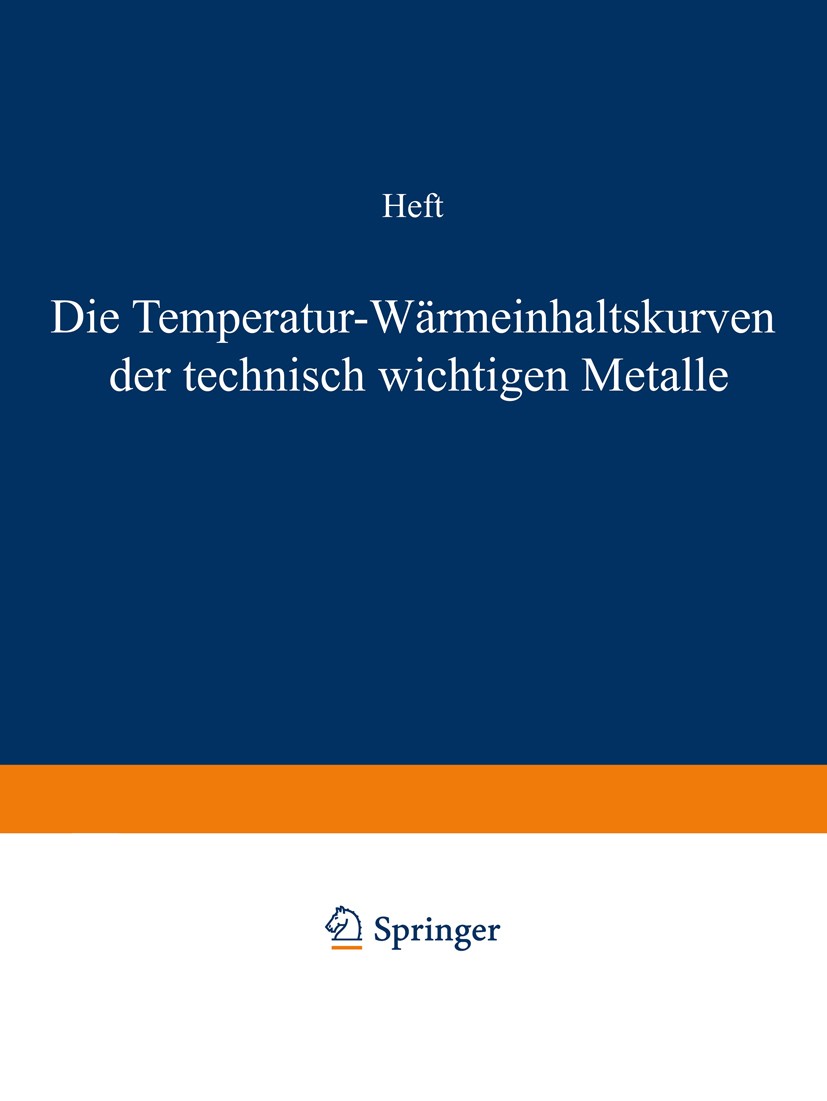 Titlebook: Die Temperatur-Wärmeinhaltskurven der technisch wichtigen Metalle; F. Wüst,A. Meuthen,R. Durrer Book 1918 Springer-Verlag Berlin Heidelber Titlebook: Die Temperatur-Wärmeinhaltskurven der technisch wichtigen Metalle; F. Wüst,A. Meuthen,R. Durrer Book 1918 Springer-Verlag Berlin Heidelber