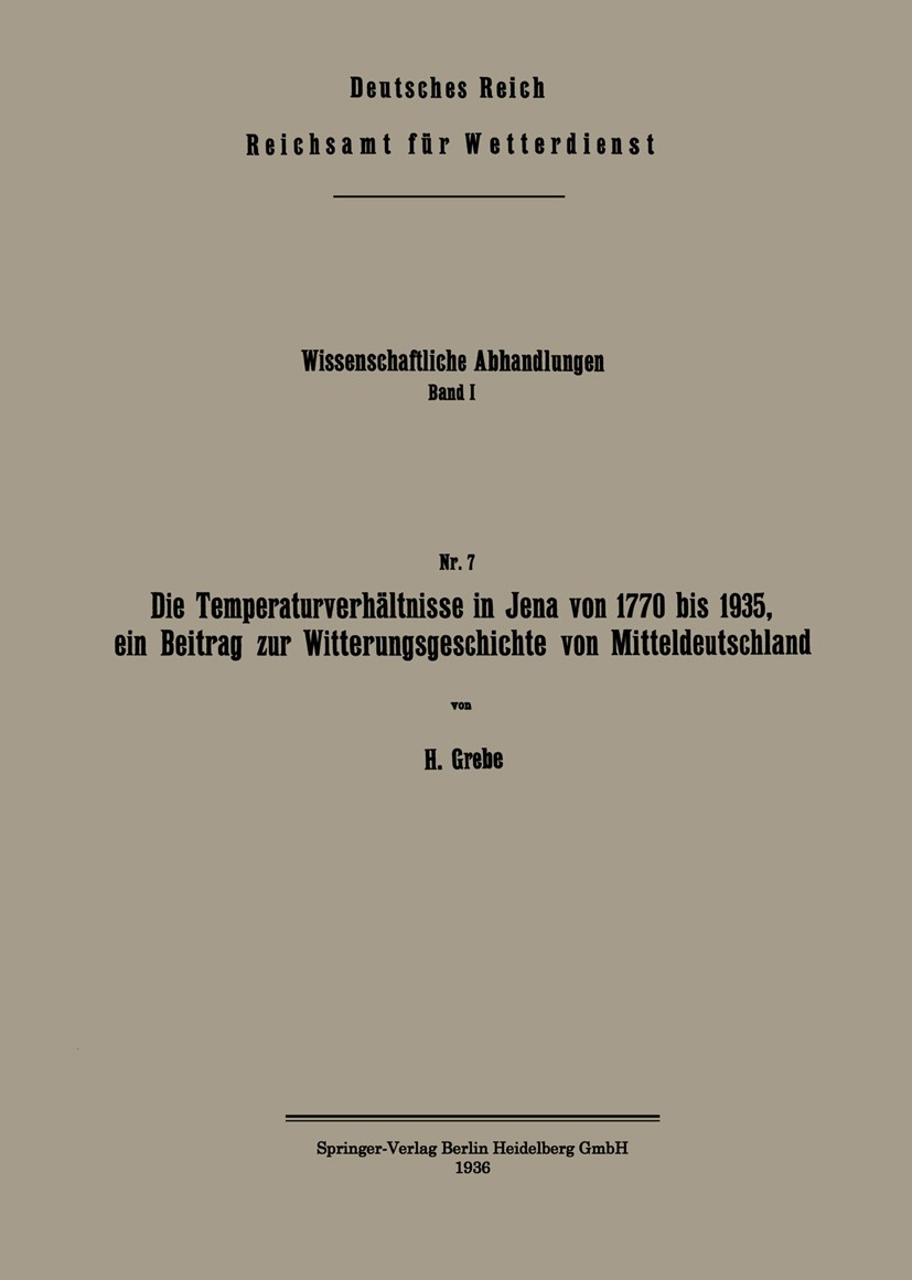 Titlebook: Die Temperaturverhältnisse in Jena von 1770 bis 1935, ein Beitrag zur Witterungsgeschichte von Mitte; H. Grebe Book 1936 Springer-Verlag B Titlebook: Die Temperaturverhältnisse in Jena von 1770 bis 1935, ein Beitrag zur Witterungsgeschichte von Mitte; H. Grebe Book 1936 Springer-Verlag B
