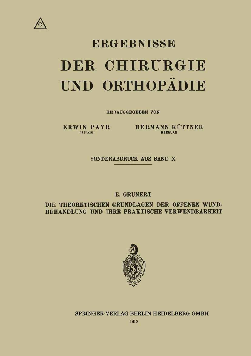 Titlebook: Die Theoretischen Grundlagen der Offenen Wundbehandlung und Ihre Praktische Verwendbarkeit; E. Grunert Book 1918 Springer-Verlag Berlin He Titlebook: Die Theoretischen Grundlagen der Offenen Wundbehandlung und Ihre Praktische Verwendbarkeit; E. Grunert Book 1918 Springer-Verlag Berlin He