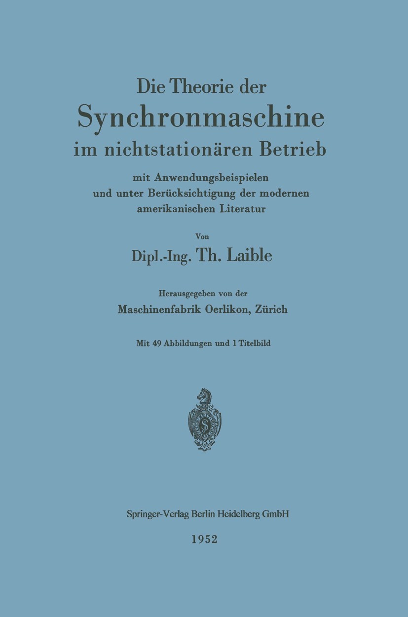 Titlebook: Die Theorie der Synchronmaschine im nichtstationären Betrieb; mit Anwendungsbeispi Th. Laible Book 1952 Springer-Verlag Berlin Heidelberg 1 Titlebook: Die Theorie der Synchronmaschine im nichtstationären Betrieb; mit Anwendungsbeispi Th. Laible Book 1952 Springer-Verlag Berlin Heidelberg 1