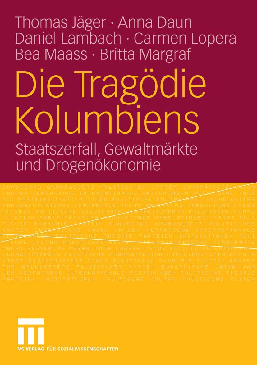 Titlebook: Die Tragödie Kolumbiens; Staatszerfall, Gewal Thomas Jäger,Anna Daun,Britta Margraf Book 2007 VS Verlag für Sozialwissenschaften | Springer Titlebook: Die Tragödie Kolumbiens; Staatszerfall, Gewal Thomas Jäger,Anna Daun,Britta Margraf Book 2007 VS Verlag für Sozialwissenschaften | Springer