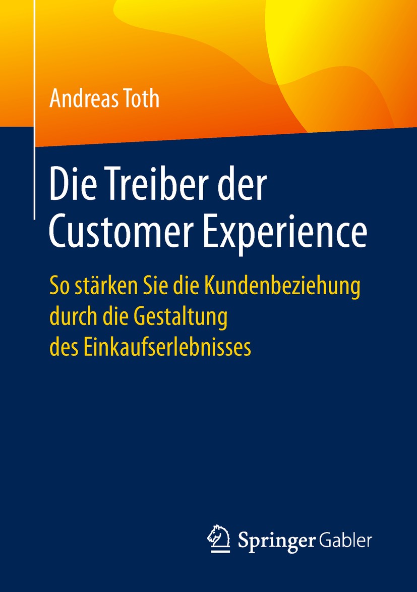 Titlebook: Die Treiber der Customer Experience; So stärken Sie die K Andreas Toth Book 2019 Springer Fachmedien Wiesbaden GmbH, ein Teil von Springer Titlebook: Die Treiber der Customer Experience; So stärken Sie die K Andreas Toth Book 2019 Springer Fachmedien Wiesbaden GmbH, ein Teil von Springer