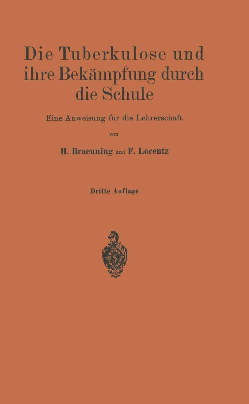 Titlebook: Die Tuberkulose und ihre Bekämpfung durch die Schule; Eine Anweisung für d H. Braeuning,Friedrich Lorentz Book 1926Latest edition Verlag vo Titlebook: Die Tuberkulose und ihre Bekämpfung durch die Schule; Eine Anweisung für d H. Braeuning,Friedrich Lorentz Book 1926Latest edition Verlag vo