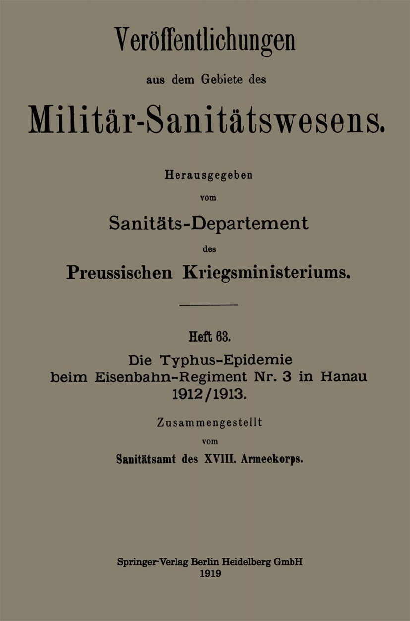Titlebook: Die Typhus-Epidemie beim Eisenbahn-Regiment Nr. 3 in Hanau 1912/1913; Sanitätsamt des XVIII. Armeekorps Book 1919 Springer-Verlag Berlin H Titlebook: Die Typhus-Epidemie beim Eisenbahn-Regiment Nr. 3 in Hanau 1912/1913; Sanitätsamt des XVIII. Armeekorps Book 1919 Springer-Verlag Berlin H