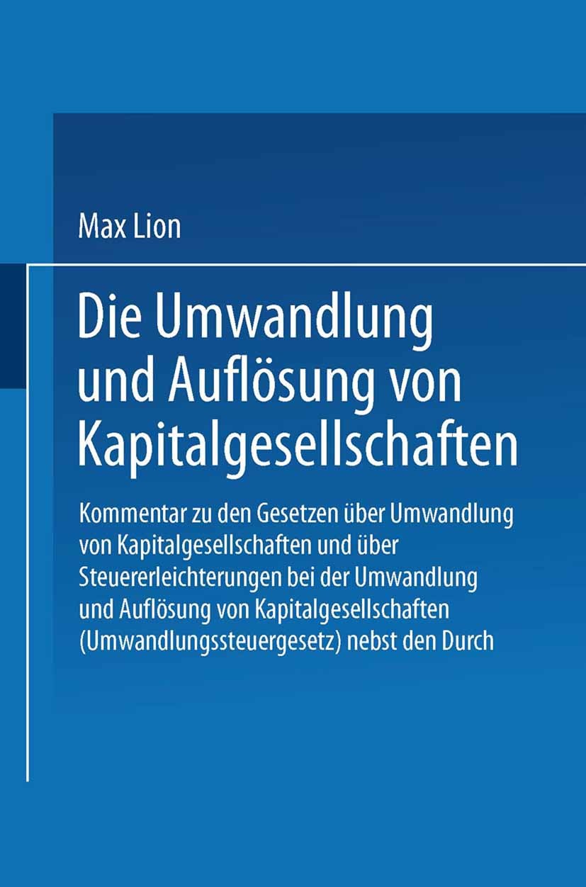 Titlebook: Die Umwandlung und Auflösung von Kapitalgesellschaften; Kommentar zu den Ges Max Lion Book 1935 Springer-Verlag Berlin Heidelberg 1935 Anha Titlebook: Die Umwandlung und Auflösung von Kapitalgesellschaften; Kommentar zu den Ges Max Lion Book 1935 Springer-Verlag Berlin Heidelberg 1935 Anha