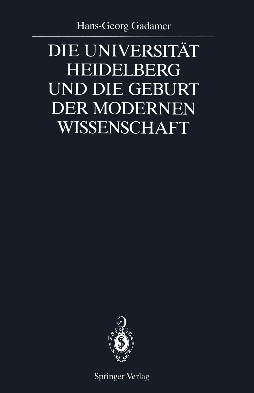 Titlebook: Die Universität Heidelberg und die Geburt der modernen Wissenschaft; Hans-Georg Gadamer Book 1987 Springer-Verlag Berlin Heidelberg 1987 E Titlebook: Die Universität Heidelberg und die Geburt der modernen Wissenschaft; Hans-Georg Gadamer Book 1987 Springer-Verlag Berlin Heidelberg 1987 E
