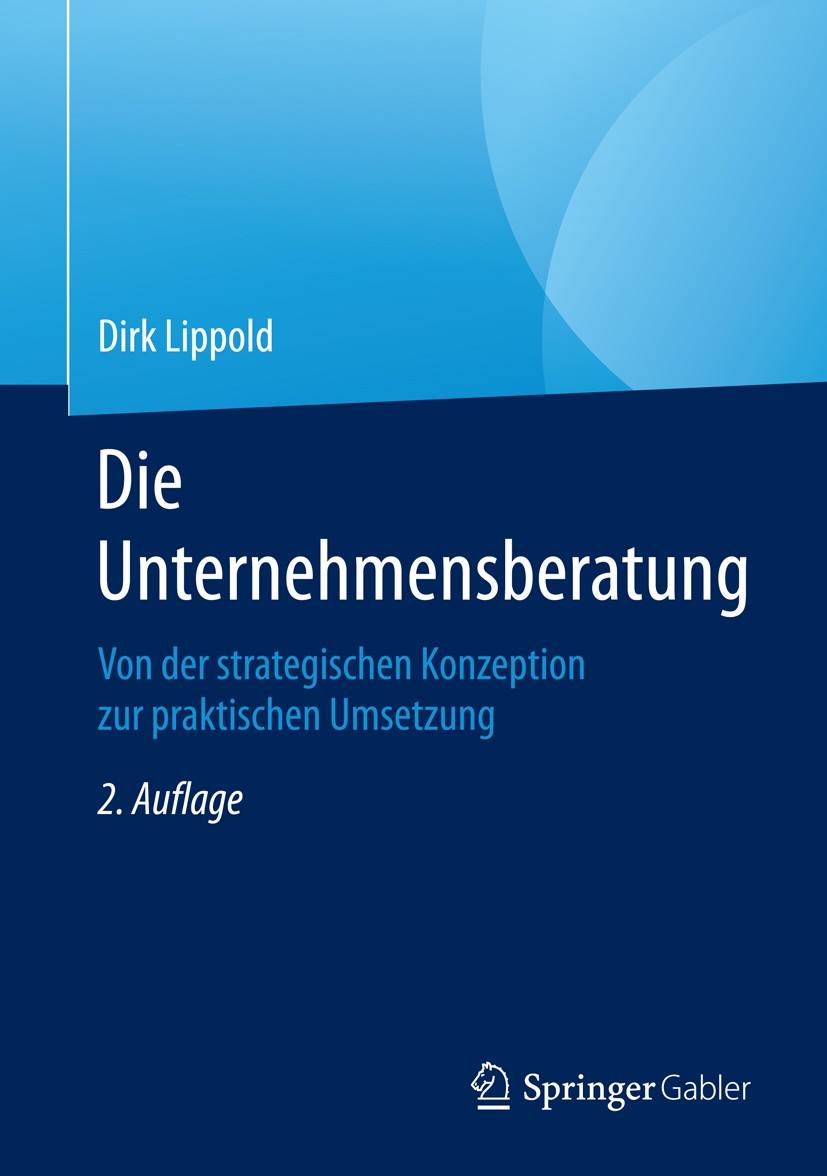 Titlebook: Die Unternehmensberatung; Von der strategische Dirk Lippold Book 20162nd edition Springer Fachmedien Wiesbaden 2016 Beratung.Beratungsproze Titlebook: Die Unternehmensberatung; Von der strategische Dirk Lippold Book 20162nd edition Springer Fachmedien Wiesbaden 2016 Beratung.Beratungsproze