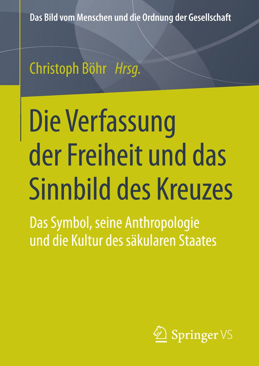 Titlebook: Die Verfassung der Freiheit und das Sinnbild des Kreuzes; Das Symbol, seine An Christoph Böhr Book 2016 Springer Fachmedien Wiesbaden 2016 Titlebook: Die Verfassung der Freiheit und das Sinnbild des Kreuzes; Das Symbol, seine An Christoph Böhr Book 2016 Springer Fachmedien Wiesbaden 2016
