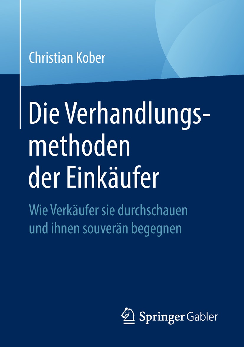 Titlebook: Die Verhandlungsmethoden der Einkäufer; Wie Verkäufer sie du Christian Kober Book 2018 Springer Fachmedien Wiesbaden GmbH, ein Teil von Spr Titlebook: Die Verhandlungsmethoden der Einkäufer; Wie Verkäufer sie du Christian Kober Book 2018 Springer Fachmedien Wiesbaden GmbH, ein Teil von Spr